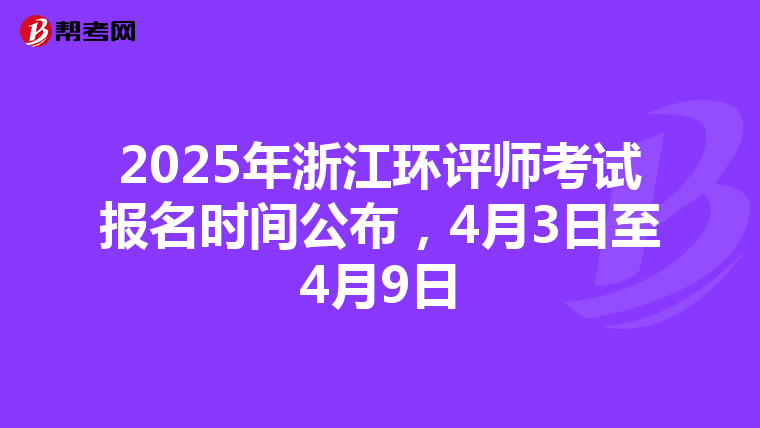 2025年浙江环评师考试报名时间公布，4月3日至4月9日