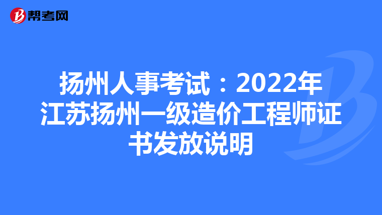 扬州人事考试：2022年江苏扬州一级造价工程师证书发放说明