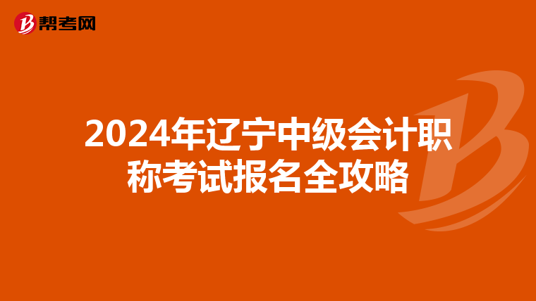 2024年辽宁中级会计职称考试报名全攻略