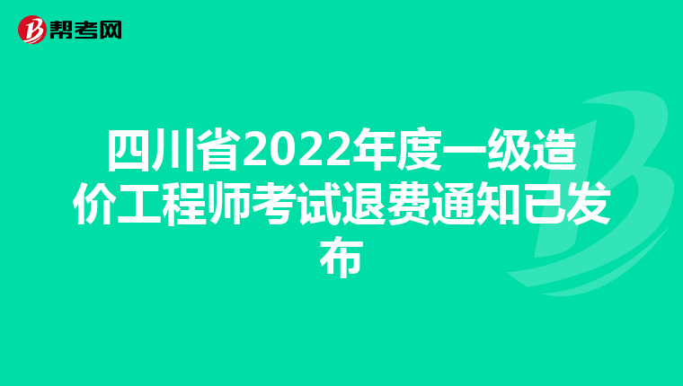 四川省2022年度一级造价工程师考试退费通知已发布