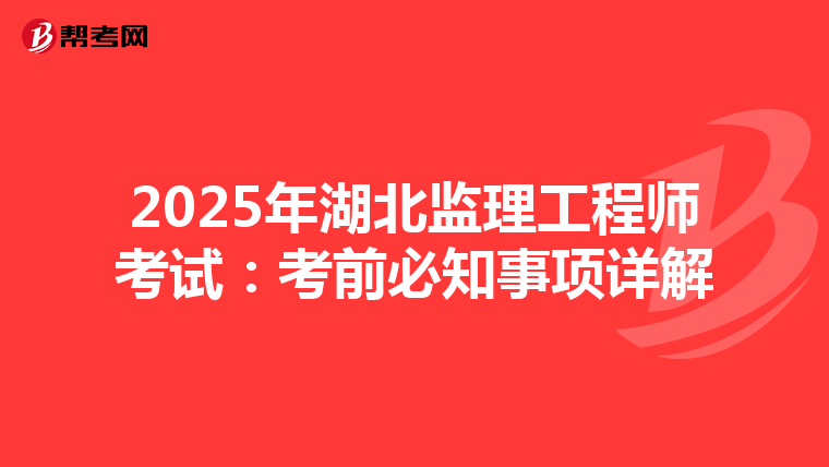 2025年湖北监理工程师考试：考前必知事项详解