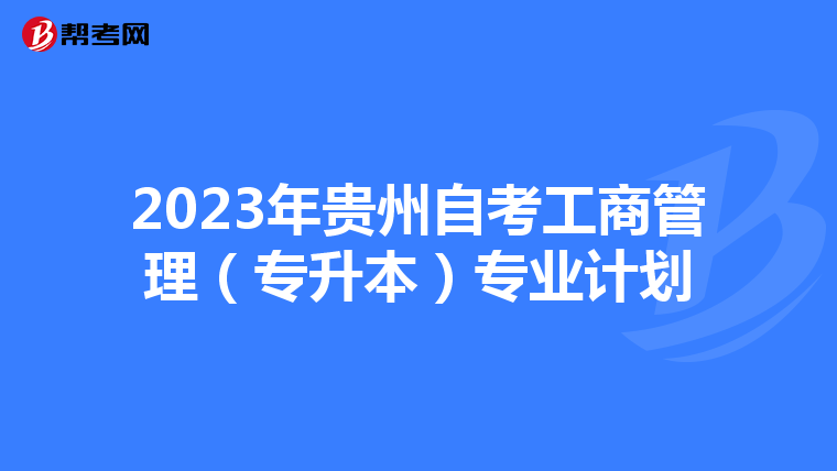 2023年贵州自考工商管理（专升本）专业计划