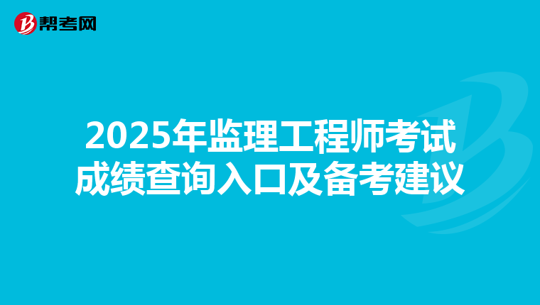 2025年监理工程师考试成绩查询入口及备考建议