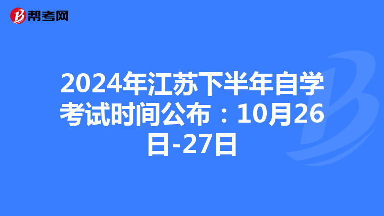 2024年江苏下半年自学考试时间公布：10月26日-27日