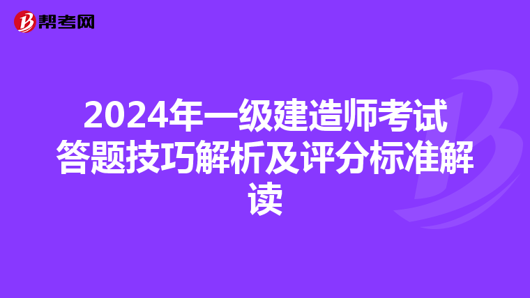 2024年一级建造师考试答题技巧解析及评分标准解读