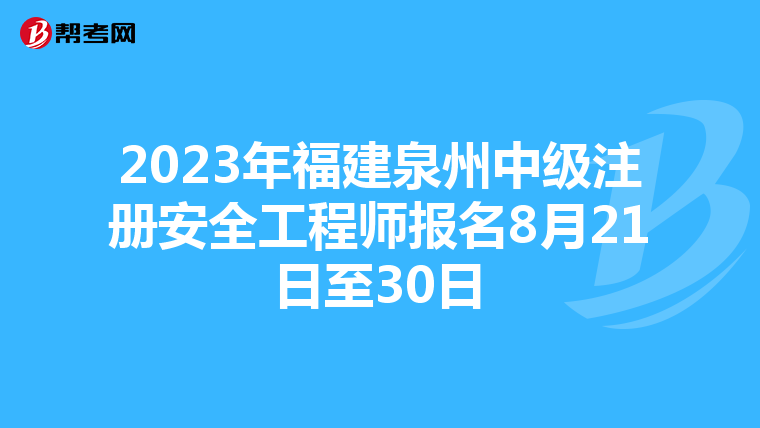 2023年福建泉州中级注册安全工程师报名8月21日至30日