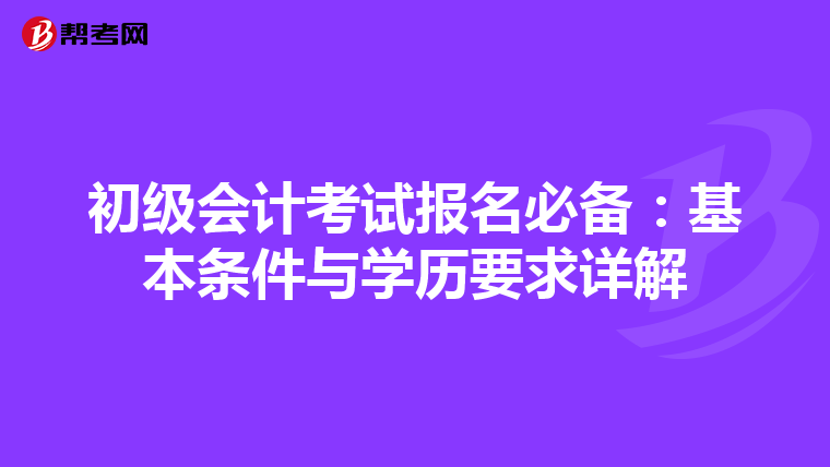 初级会计考试报名必备：基本条件与学历要求详解