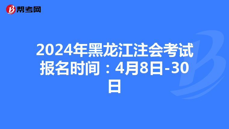 2024年黑龍江注會考試報名時間:4月8日-30日