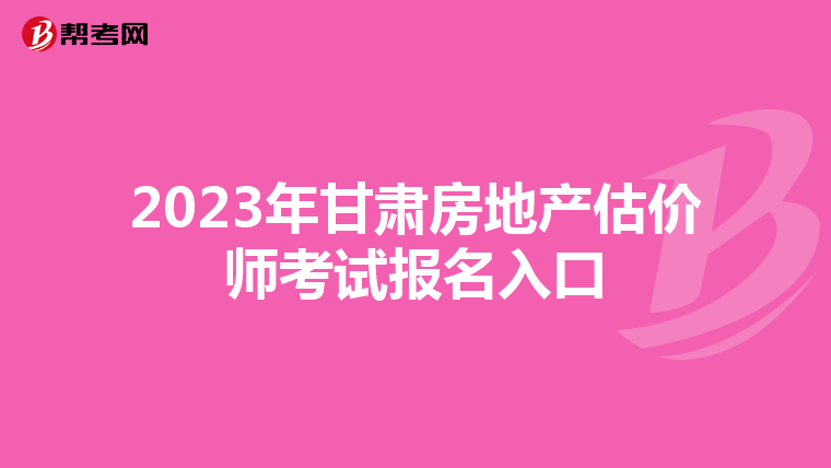 2023年甘肃房地产估价师考试报名入口