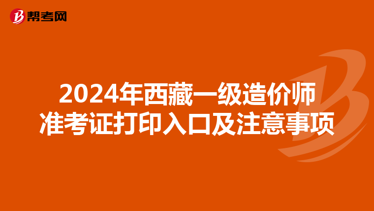 2024年西藏一级造价师准考证打印入口及注意事项