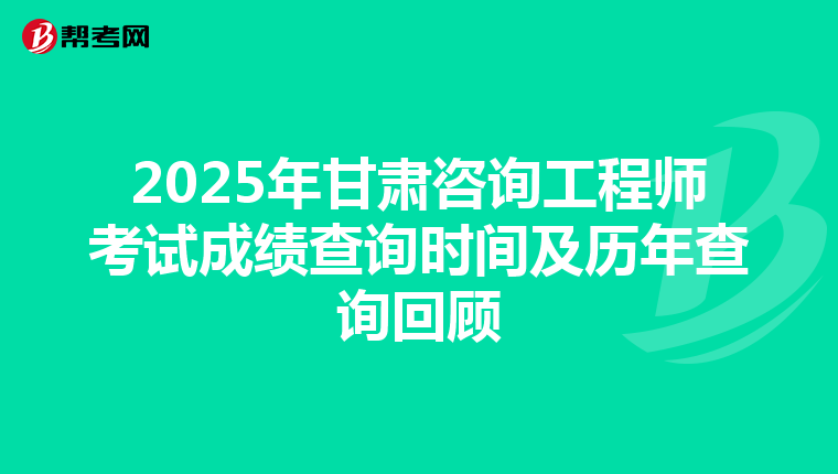 2025年甘肃咨询工程师考试成绩查询时间及历年查询回顾