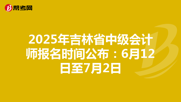 2025年吉林省中级会计师报名时间公布：6月12日至7月2日