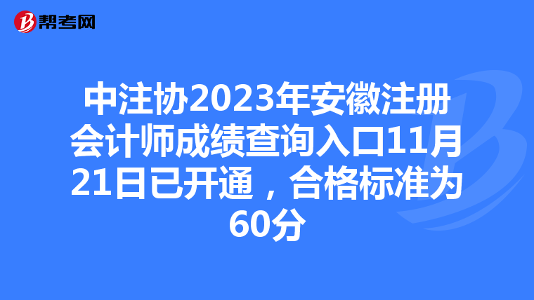 中注协2023年安徽注册会计师成绩查询入口11月21日已开通，合格标准为60分