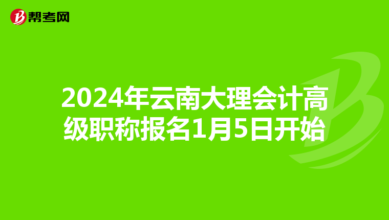 2024年云南大理会计高级职称报名1月5日开始