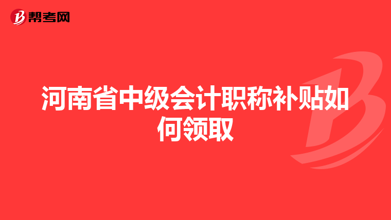 河南省中级会计职称补贴如何领取