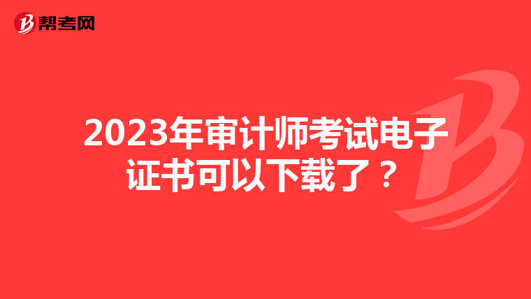 2023年审计师考试电子证书可以下载了？