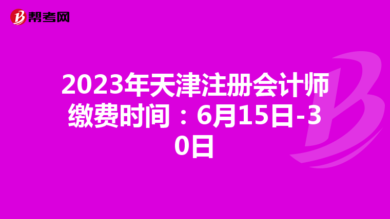 2023年天津注册会计师缴费时间:6月15日-30日