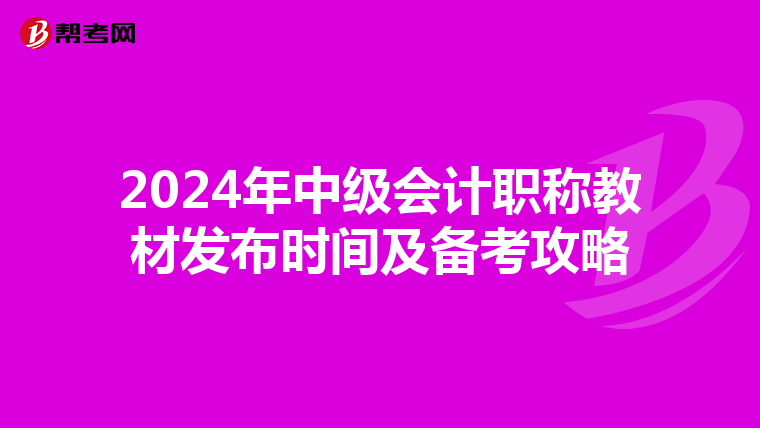 2024年中级会计职称教材发布时间及备考攻略