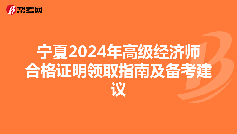 寧夏2024年高級經濟師合格證明領取指南及備考建議