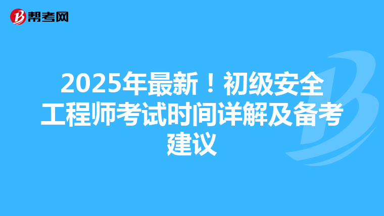 2025年最新！初级安全工程师考试时间详解及备考建议