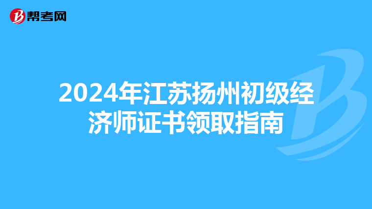 2024年江苏扬州初级经济师证书领取指南
