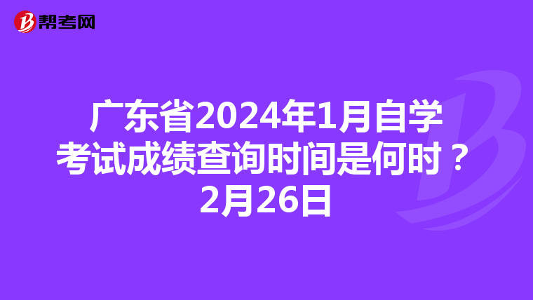 广东省2024年1月自学考试成绩查询时间是何时？2月26日