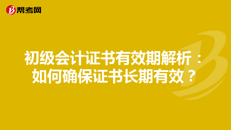 初级会计证书有效期解析：如何确保证书长期有效？