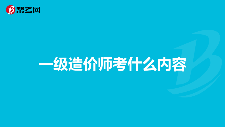一级造价师考什么内容