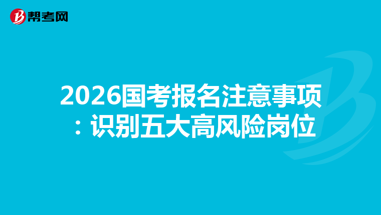 2026国考报名注意事项：识别五大高风险岗位