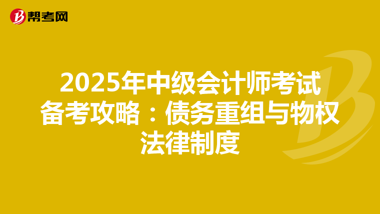 2025年中級(jí)會(huì)計(jì)師考試備考攻略:債務(wù)重組與物權(quán)法律制度