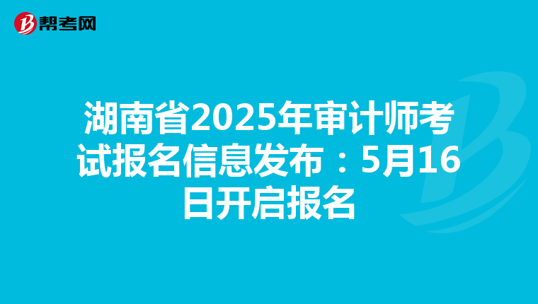 湖南省2025年审计师考试报名信息发布：5月16日开启报名