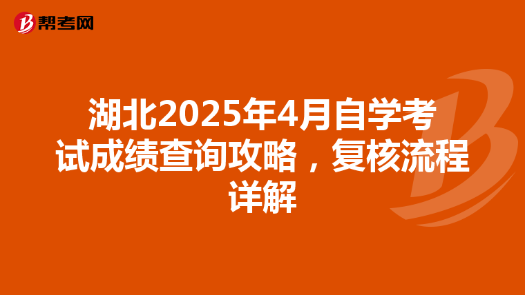 湖北2025年4月自学考试成绩查询攻略，复核流程详解