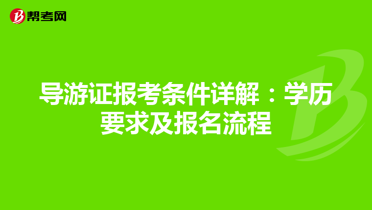 导游证报考条件详解：学历要求及报名流程