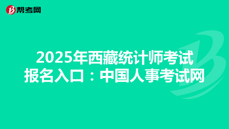 2025年西藏統(tǒng)計(jì)師考試報(bào)名入口:中國(guó)人事考試網(wǎng)