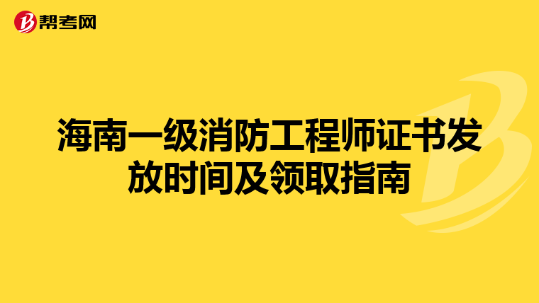 海南一级消防工程师证书发放时间及领取指南