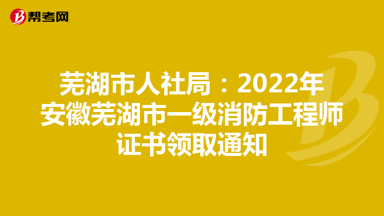 芜湖市人社局：2022年安徽芜湖市一级消防工程师证书领取通知