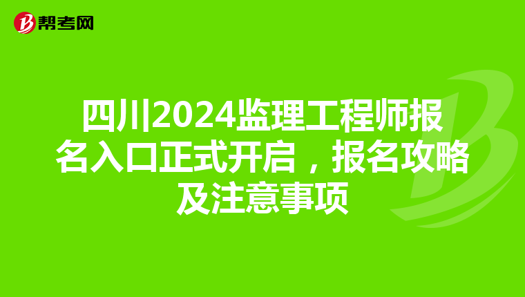 四川2024监理工程师报名入口正式开启，报名攻略及注意事项