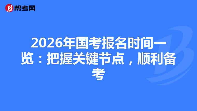 2026年國考報名時間一覽：把握關鍵節點，順利備考