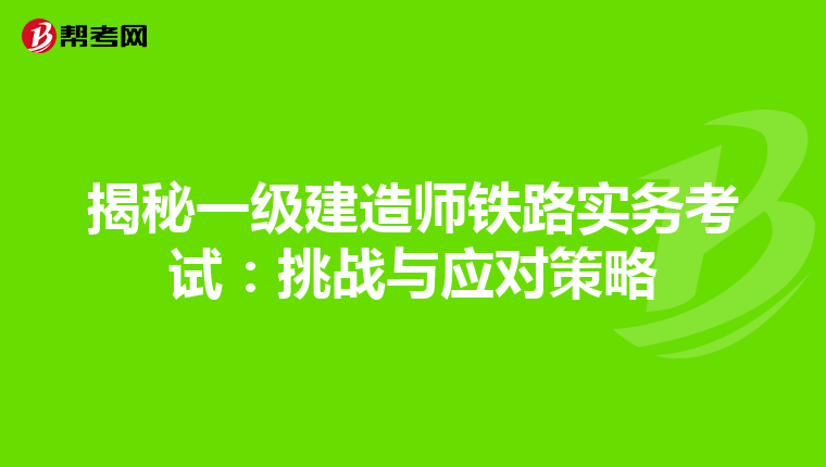 揭秘一级建造师铁路实务考试：挑战与应对策略