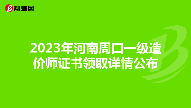 2023年河南周口一级造价师证书领取详情公布