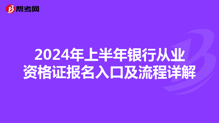 2024年上半年银行从业资格证报名入口及流程详解