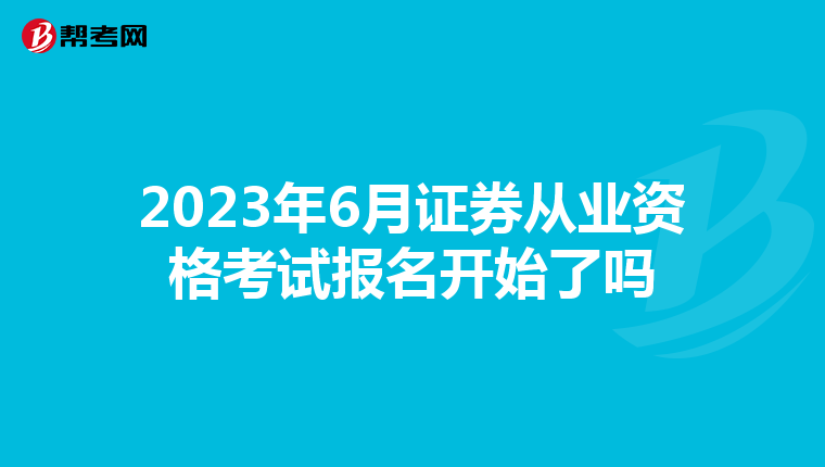 2023年6月证券从业资格考试报名开始了吗