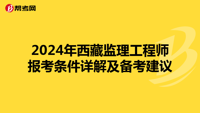 2024年西藏监理工程师报考条件详解及备考建议