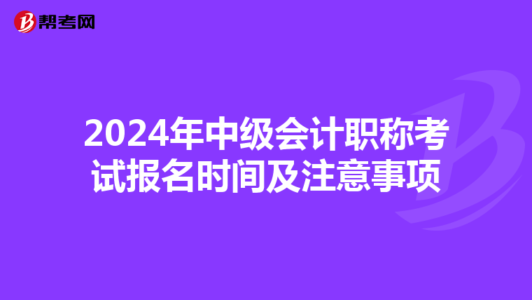 2024年中级会计职称考试报名时间及注意事项