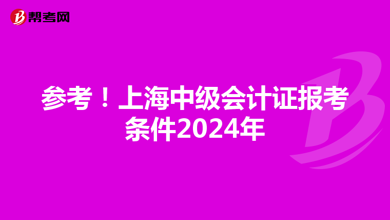 参考!上海中级会计证报考条件2024年