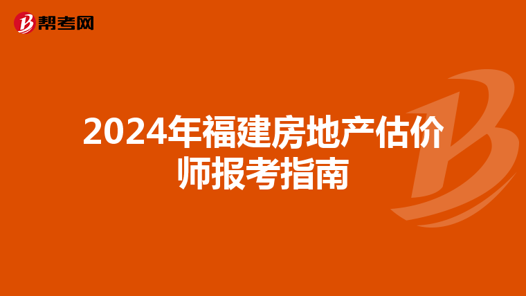 2024年福建房地产估价师报考指南