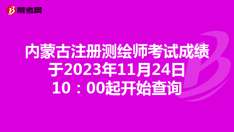 內蒙古注冊測繪師考試成績于2023年11月24日10：00起開始查詢