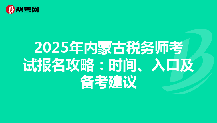 2025年内蒙古税务师考试报名攻略：时间、入口及备考建议