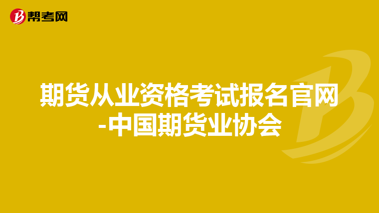 期貨從業資格考試報名官網-中國期貨業協會
