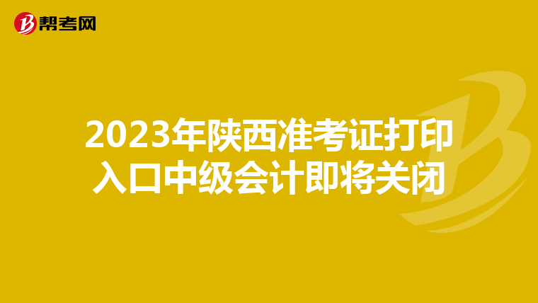 2023年陕西准考证打印入口中级会计即将关闭